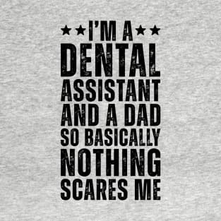 I'M A Dental Assistant And A Dad So Basically Nothing Scares Me T-Shirt